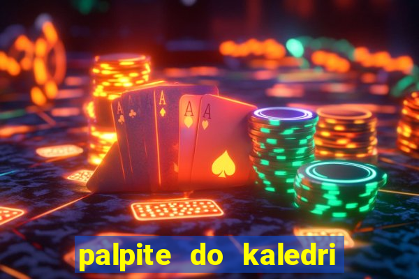 palpite do kaledri para o jogo do bicho